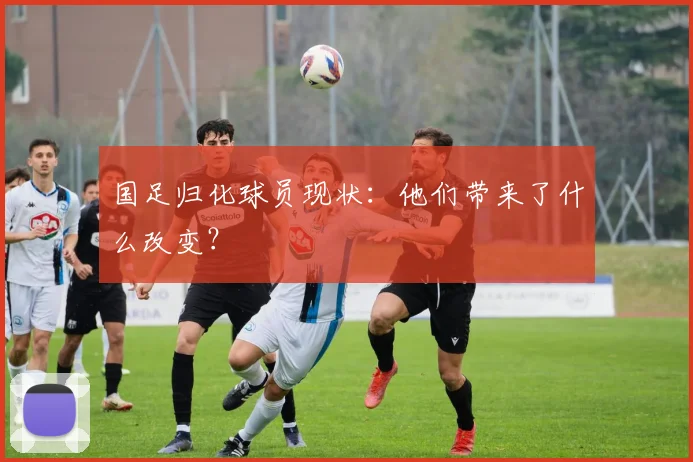 国足归化球员现状：他们带来了什么改变？