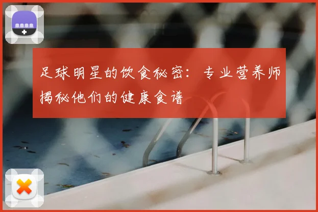 足球明星的饮食秘密：专业营养师揭秘他们的健康食谱
