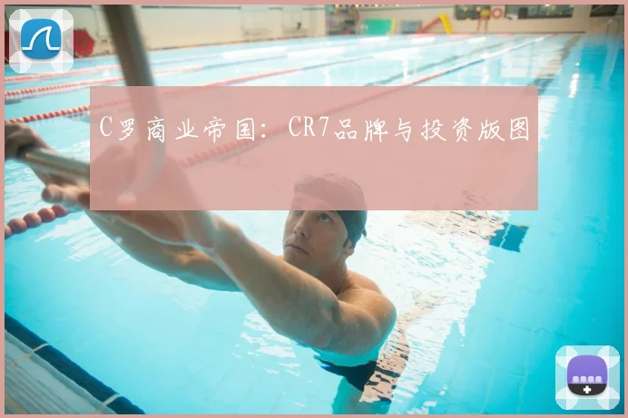 C罗商业帝国:CR7品牌与投资版图