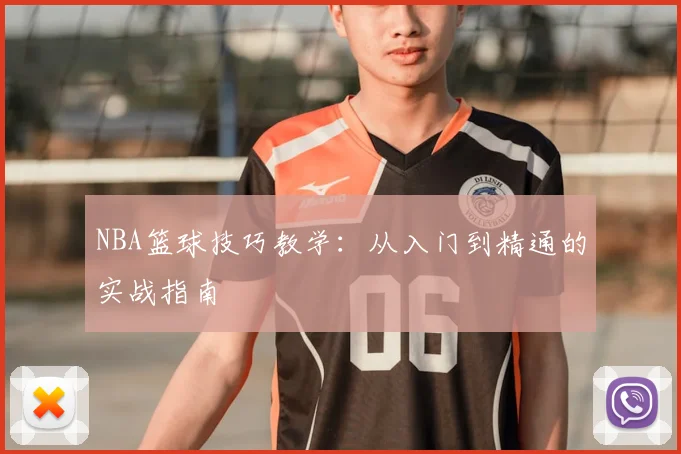 NBA篮球技巧教学：从入门到精通的实战指南