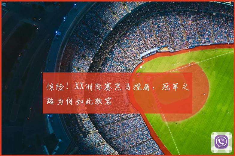 惊险！XX洲际赛黑马搅局，冠军之路为何如此跌宕