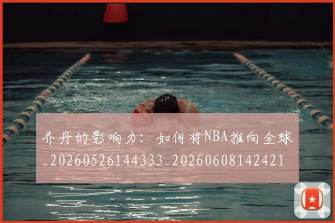 乔丹的影响力:如何将NBA推向全球_20260526144333_20260608142421