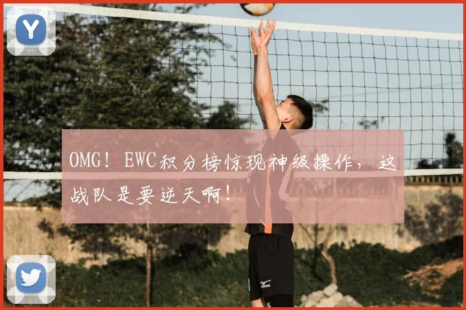 OMG！EWC积分榜惊现神级操作，这战队是要逆天啊！