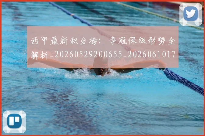 西甲最新积分榜:争冠保级形势全解析_20260529200655_20260610170213