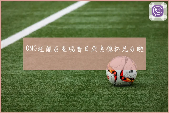 OMG还能否重现昔日荣光德杯见分晓