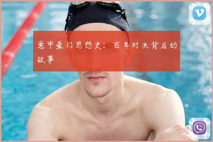 意甲豪门恩怨史：百年对决背后的故事