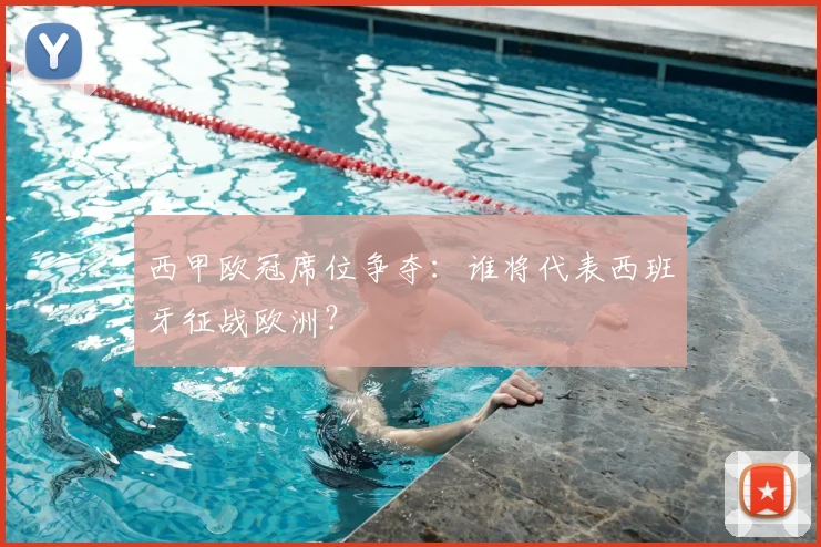 西甲欧冠席位争夺：谁将代表西班牙征战欧洲？